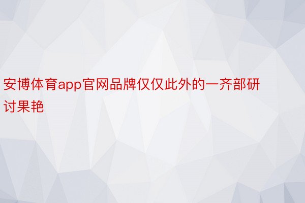 安博体育app官网品牌仅仅此外的一齐部研讨果艳