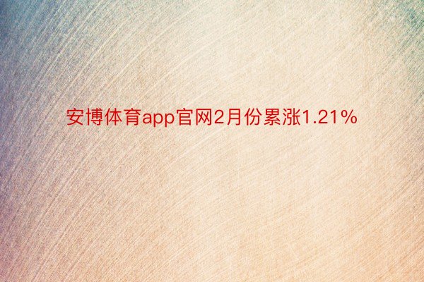 安博体育app官网2月份累涨1.21%