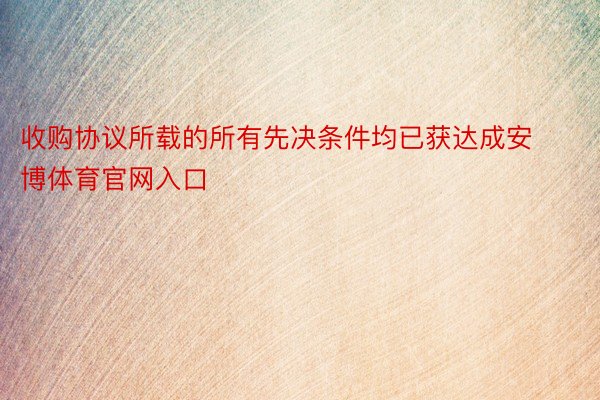 收购协议所载的所有先决条件均已获达成安博体育官网入口